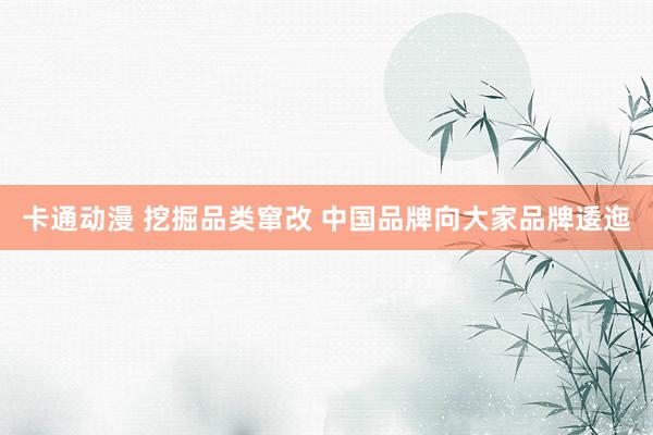 卡通动漫 挖掘品类窜改 中国品牌向大家品牌逶迤