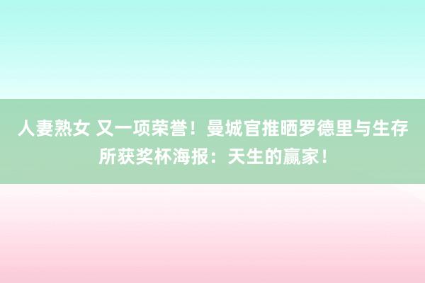 人妻熟女 又一项荣誉！曼城官推晒罗德里与生存所获奖杯海报：天生的赢家！