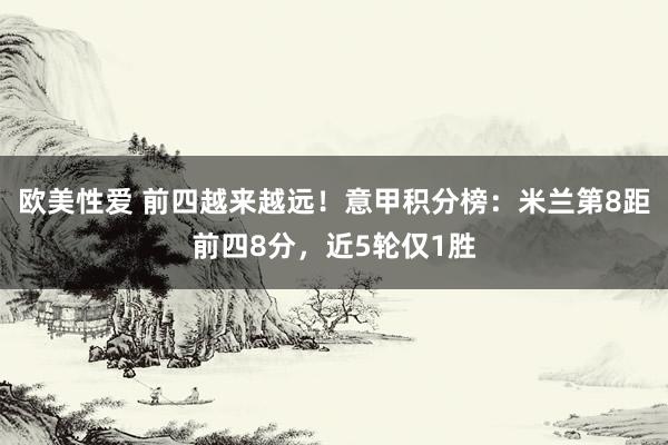 欧美性爱 前四越来越远！意甲积分榜：米兰第8距前四8分，近5轮仅1胜