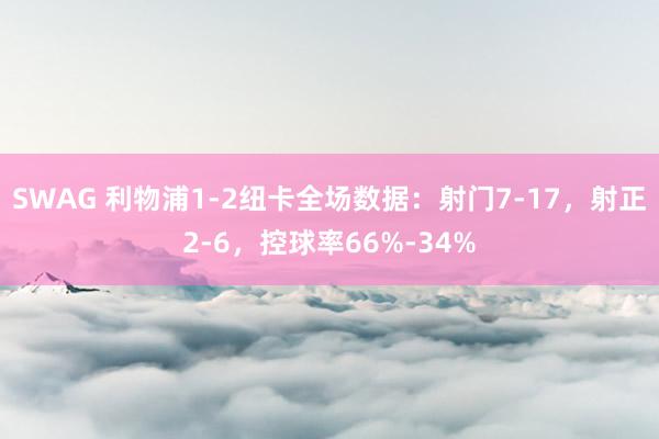 SWAG 利物浦1-2纽卡全场数据：射门7-17，射正2-6，控球率66%-34%