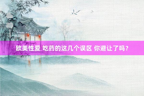 欧美性爱 吃药的这几个误区 你避让了吗？
